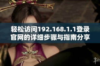 轻松访问192.168.1.1登录官网的详细步骤与指南分享