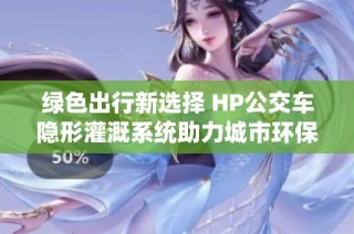 绿色出行新选择 HP公交车隐形灌溉系统助力城市环保