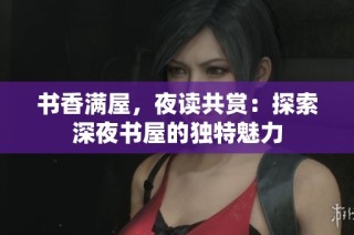书香满屋，夜读共赏：探索深夜书屋的独特魅力