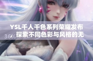 YSL千人千色系列荣耀发布，探索不同色彩与风格的无尽可能