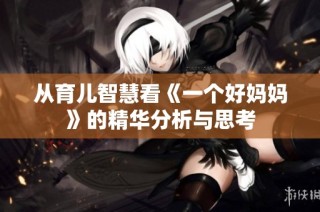 从育儿智慧看《一个好妈妈》的精华分析与思考