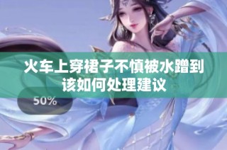 火车上穿裙子不慎被水蹭到该如何处理建议