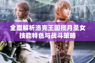 全面解析洛克王国揽月圣女技能特色与战斗策略
