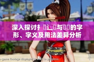 深入探讨扌喿辶畐与畐畬的字形、字义及用法差异分析
