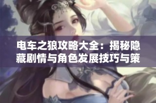 电车之狼攻略大全：揭秘隐藏剧情与角色发展技巧与策略