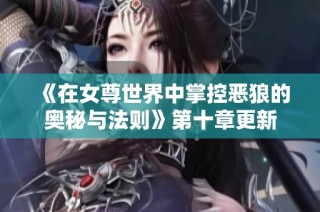 《在女尊世界中掌控恶狼的奥秘与法则》第十章更新