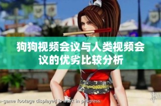 狗狗视频会议与人类视频会议的优劣比较分析