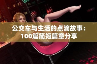 公交车与生活的点滴故事：100篇简短篇章分享