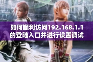 如何顺利访问192.168.1.1的登陆入口并进行设置调试指南
