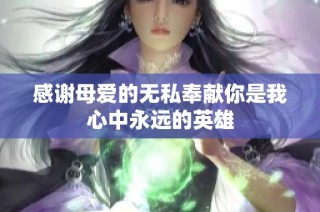 感谢母爱的无私奉献你是我心中永远的英雄
