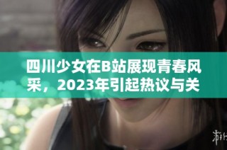 四川少女在B站展现青春风采，2023年引起热议与关注
