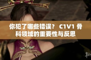 你犯了哪些错误？ C1V1 骨科领域的重要性与反思