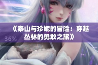 《泰山与珍妮的冒险：穿越丛林的勇敢之旅》