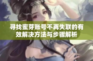 寻找蜜芽账号不再失联的有效解决方法与步骤解析