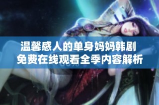 温馨感人的单身妈妈韩剧 免费在线观看全季内容解析