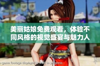 美丽姑娘免费观看，体验不同风格的视觉盛宴与魅力人生