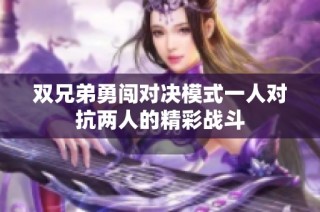 双兄弟勇闯对决模式一人对抗两人的精彩战斗