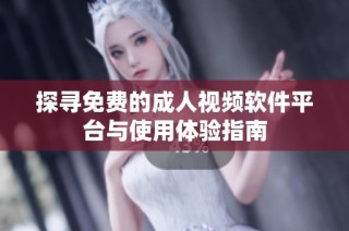 探寻免费的成人视频软件平台与使用体验指南