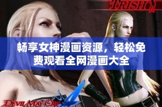 畅享女神漫画资源，轻松免费观看全网漫画大全