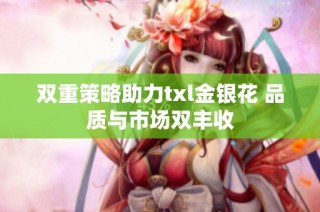 双重策略助力txl金银花 品质与市场双丰收