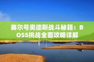 赛尔号奥德斯战斗秘籍：BOSS挑战全面攻略详解