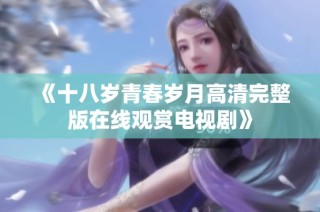 《十八岁青春岁月高清完整版在线观赏电视剧》