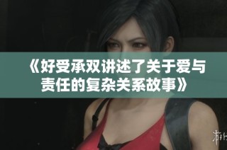 《好受承双讲述了关于爱与责任的复杂关系故事》