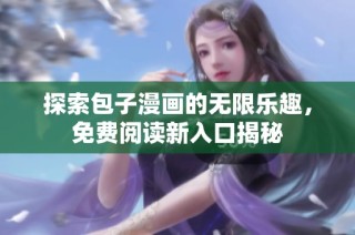 探索包子漫画的无限乐趣，免费阅读新入口揭秘
