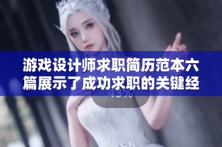游戏设计师求职简历范本六篇展示了成功求职的关键经验与技巧