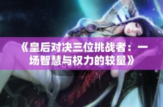 《皇后对决三位挑战者：一场智慧与权力的较量》
