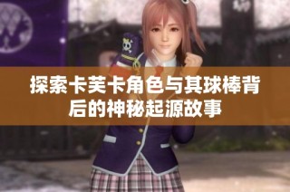 探索卡芙卡角色与其球棒背后的神秘起源故事