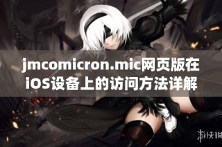 jmcomicron.mic网页版在iOS设备上的访问方法详解