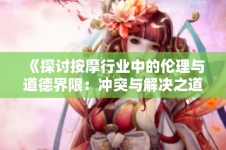 《探讨按摩行业中的伦理与道德界限：冲突与解决之道》