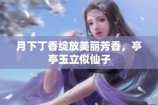 月下丁香绽放美丽芳香，亭亭玉立似仙子