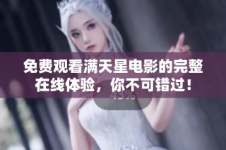 免费观看满天星电影的完整在线体验，你不可错过！