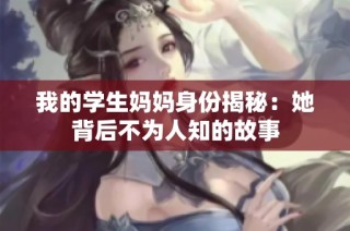 我的学生妈妈身份揭秘：她背后不为人知的故事