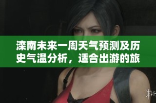 滦南未来一周天气预测及历史气温分析，适合出游的旅游指数详解