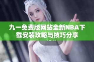 九一免费版网站全新NBA下载安装攻略与技巧分享