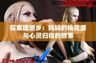 探索理想乡：妈妈的桃花源与心灵归宿的故事