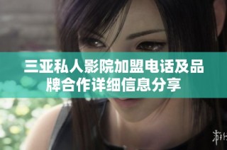 三亚私人影院加盟电话及品牌合作详细信息分享