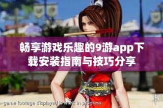畅享游戏乐趣的9游app下载安装指南与技巧分享