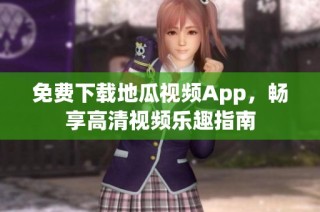 免费下载地瓜视频App，畅享高清视频乐趣指南