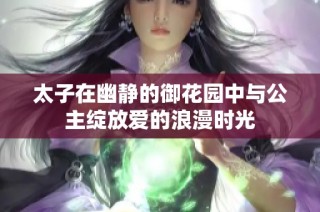 太子在幽静的御花园中与公主绽放爱的浪漫时光