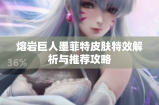 熔岩巨人墨菲特皮肤特效解析与推荐攻略