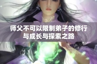 师父不可以限制弟子的修行与成长与探索之路