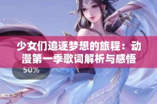 少女们追逐梦想的旅程：动漫第一季歌词解析与感悟