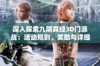 深入探索九阴真经3D门派战：活动规则、奖励与详细玩法全解析