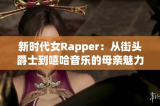 新时代女Rapper：从街头爵士到嘻哈音乐的母亲魅力