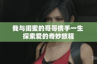 我与闺蜜的哥哥携手一生 探索爱的奇妙旅程