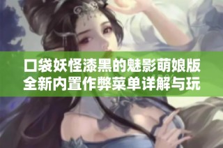 口袋妖怪漆黑的魅影萌娘版全新内置作弊菜单详解与玩法推荐